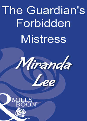 Miranda Lee. The Guardian's Forbidden Mistress