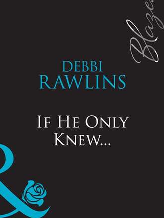 Debbi  Rawlins. If He Only Knew...
