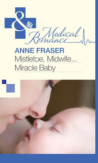 Anne  Fraser. Mistletoe, Midwife...Miracle Baby