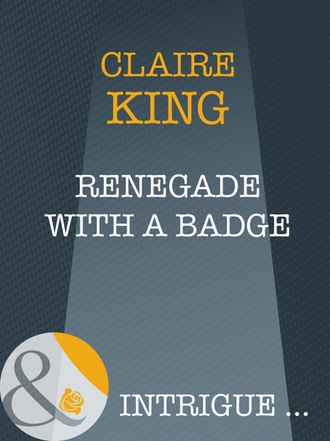 Claire  King. Renegade With A Badge