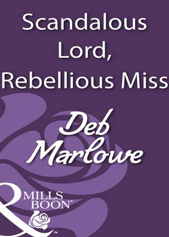Deb Marlowe. Scandalous Lord, Rebellious Miss