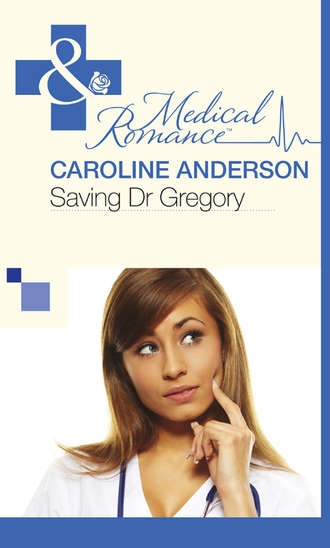 Caroline  Anderson. Saving Dr Gregory
