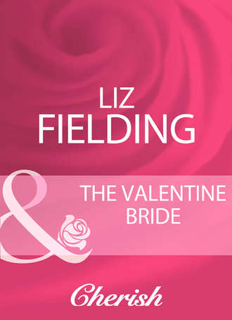 Liz Fielding. The Valentine Bride