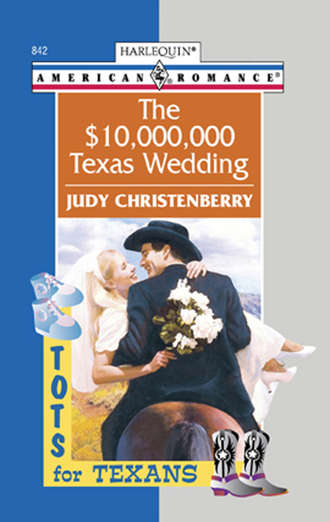 Judy  Christenberry. The $10,000,000 Texas Wedding