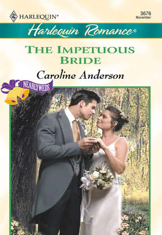 Caroline  Anderson. The Impetuous Bride