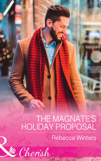 Rebecca Winters. The Magnate's Holiday Proposal