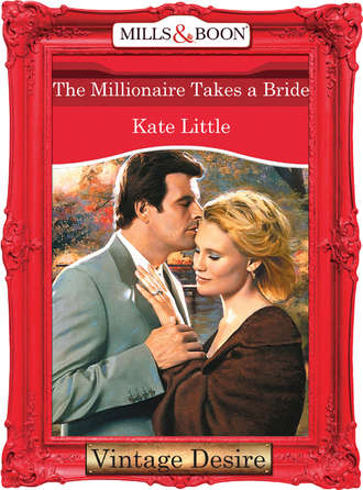 Kate  Little. The Millionaire Takes A Bride