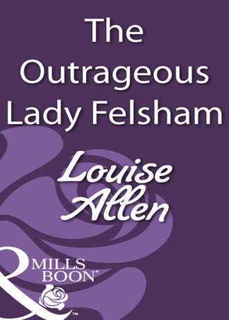 Louise Allen. The Outrageous Lady Felsham