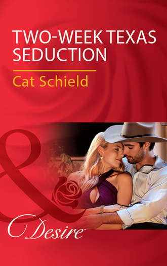 Cat Schield. Two-Week Texas Seduction