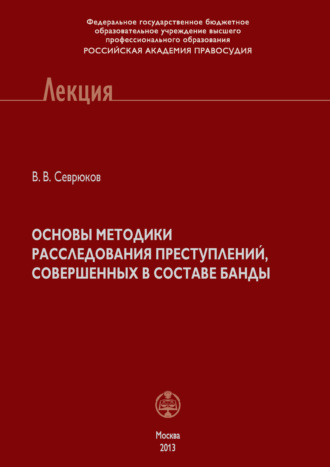 Основы методики расследования преступлений, совершенных в составе банды. В. В. Севрюков