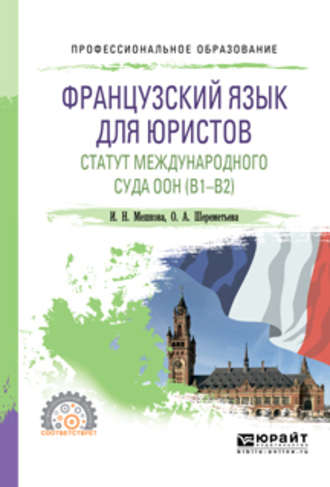 Ирина Николаевна Мешкова. Французский язык для юристов. Статут международного суда оон (B1-B2). Учебное пособие для СПО