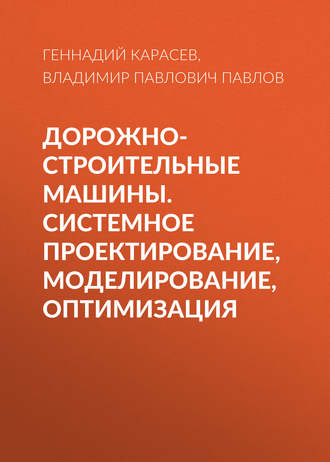 Дорожно-строительные машины. Системное проектирование, моделирование, оптимизация. Геннадий Карасев