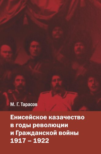 М. Г. Тарасов. Енисейское казачество в годы революции и Гражданской войны. 1917—1922