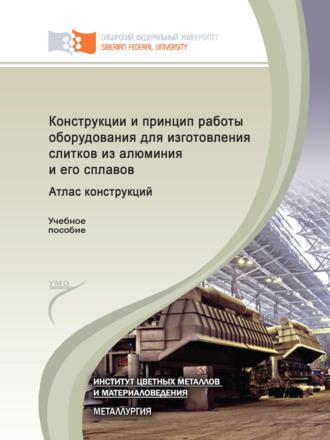Конструкции и принцип работы оборудования для изготовления слитков из алюминия и его сплавов. Атлас конструкций. 