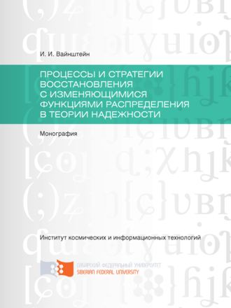 Процессы и стратегии восстановления с изменяющимися функциями распределения в теории надежности. Исаак Вайнштейн