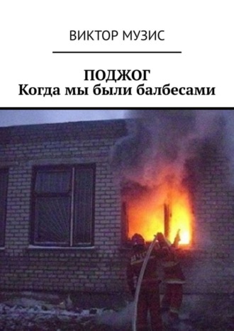 Виктор Музис. Поджог. Когда мы были балбесами