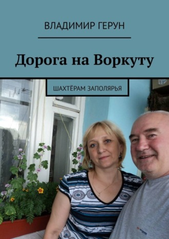 Владимир Герун. Дорога на Воркуту. Шахтёрам Заполярья