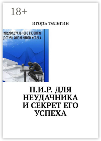 П.И.Р. для неудачника и секрет его успеха. Игорь Евгеньевич Телегин