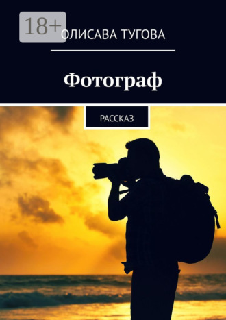 Фотограф. Рассказ. Олисава Тугова