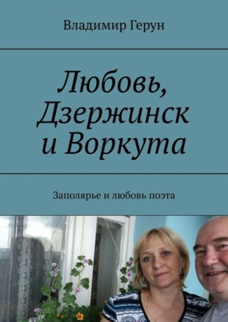 Любовь, Дзержинск и Воркута. Заполярье и любовь поэта. 