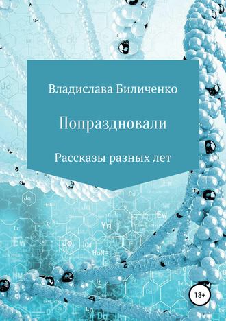 Владислава Григорьевна Биличенко. Попраздновали. Сборник рассказов