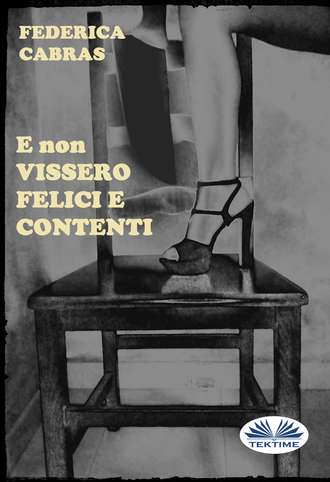 E Non Vissero Felici E Contenti. Federica  Cabras