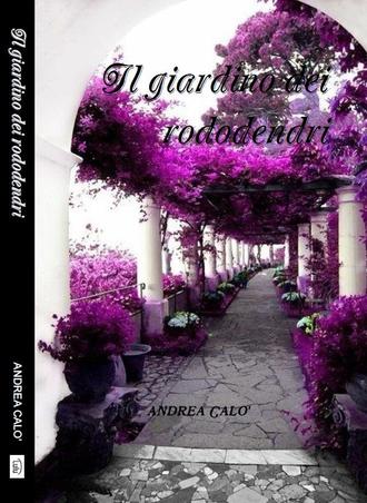 Andrea Calo'. Il Giardino Dei Rododendri