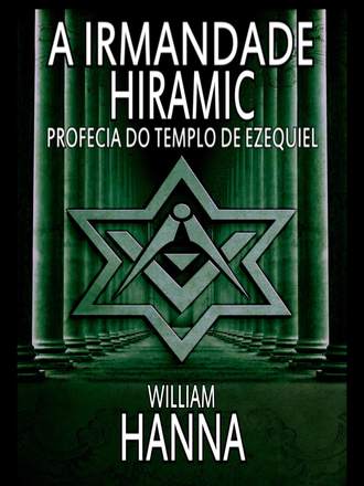 William Hanna. A Irmandade Hiramic: Profecia Do Templo De Ezequiel