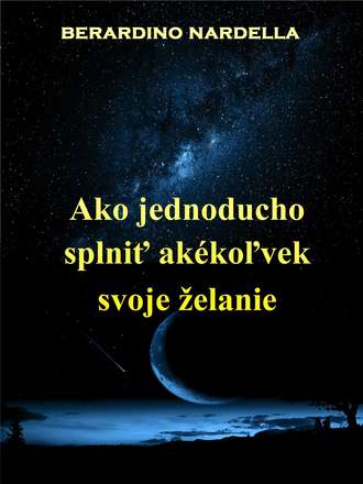 Берардино Нарделла. Ako Jednoducho Splniť Akékoľvek Svoje Želanie