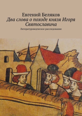 Два слова о походе князя Игоря Святославича. Литературоведческое расследование. Евгений Беляков