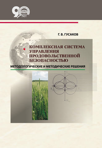 Комплексная система управления продовольственной безопасностью: методологические и методические решения. Г. В. Гусаков