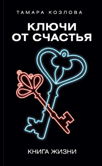 Ключи от счастья. Книга жизни. Тамара Козлова