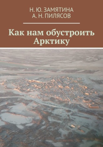 Как нам обустроить Арктику. Н. Ю. Замятина
