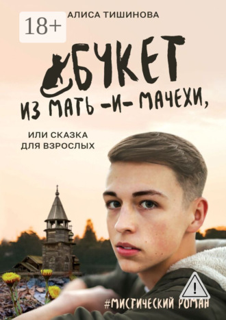 Алиса Тишинова. Букет из мать-и-мачехи, или Сказка для взрослых. #Мистический роман