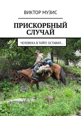 Прискорбный случай. Человека в тайге оставил…. 