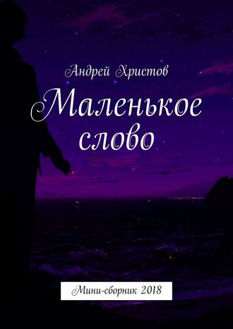Андрей Христов. Маленькое слово. Мини-сборник 2018
