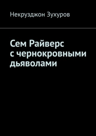 Некрузджон Зухуров. Сем Райверс с чернокровными дьяволами