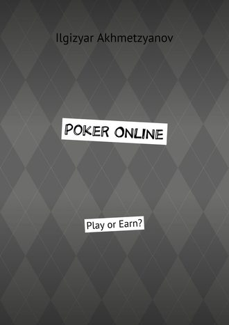 Ilgizyar Akhmetzyanov. Poker Online. Play or Earn?