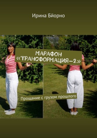 Ирина Бйорно. Марафон «Трансформация-2». Прощание с грузом прошлого