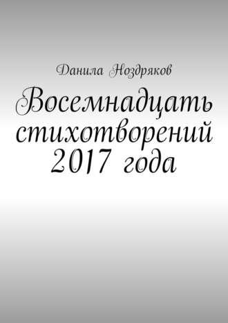 Данила Ноздряков. Восемнадцать стихотворений 2017 года