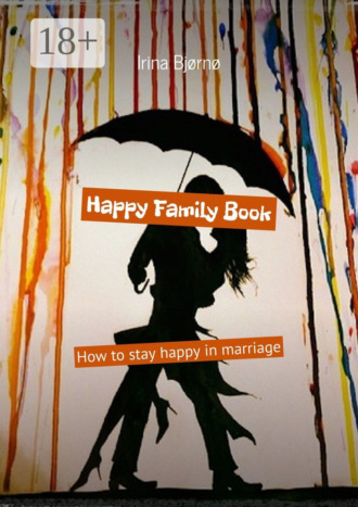 Happy Family Book. How to stay happy in marriage. Irina Bjørnø