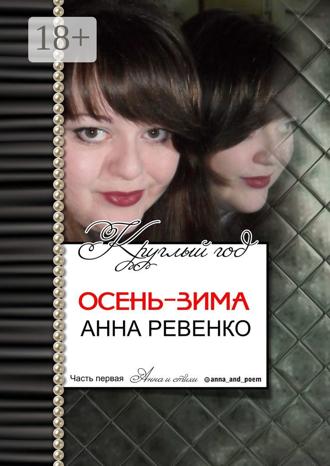 Анна Анатольевна Ревенко. Осень-зима. Круглый год. Часть первая