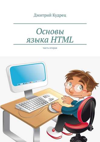 Дмитрий Кудрец. Основы языка HTML. Часть вторая