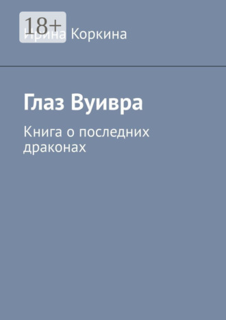 Глаз Вуивра. Книга о последних драконах. Ирина Николаевна Коркина