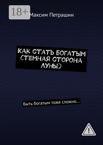 Максим Петрашин. Как стать богатым (темная сторона Луны). Быть богатым тоже сложно…
