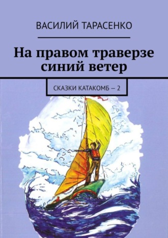 На правом траверзе синий ветер. Сказки катакомб – 2. Василий Тарасенко