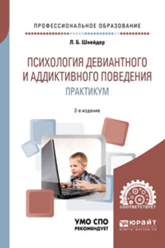 Лидия Бернгардовна Шнейдер. Психология девиантного и аддиктивного поведения. Практикум 2-е изд., испр. и доп. Учебное пособие для СПО