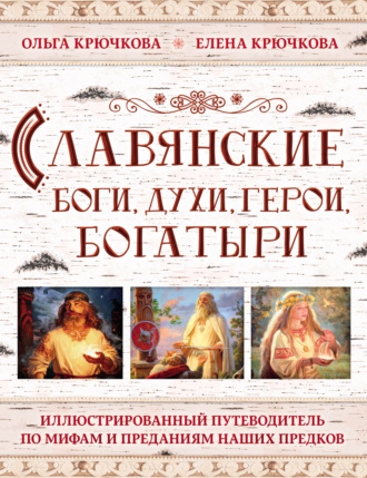 Ольга Крючкова. Славянские боги, духи, герои, богатыри. Иллюстрированный путеводитель по мифам и преданиям наших предков