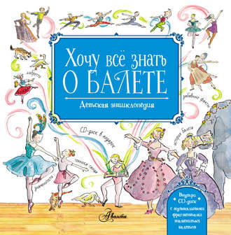 Хочу всё знать о балете. Детская энциклопедия балета: история, музыка и волшебство классического танца. Лора Ли