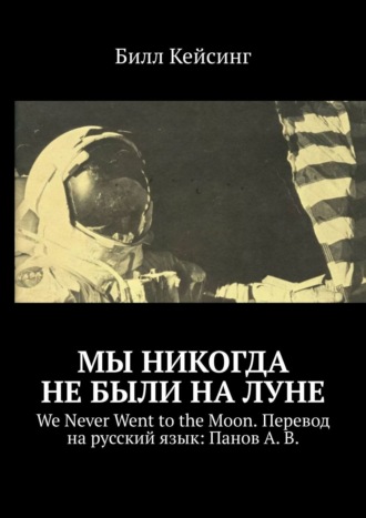 Мы никогда не были на Луне. We Never Went to the Moon. Перевод на русский язык: Панов А. В.. Билл Кейсинг